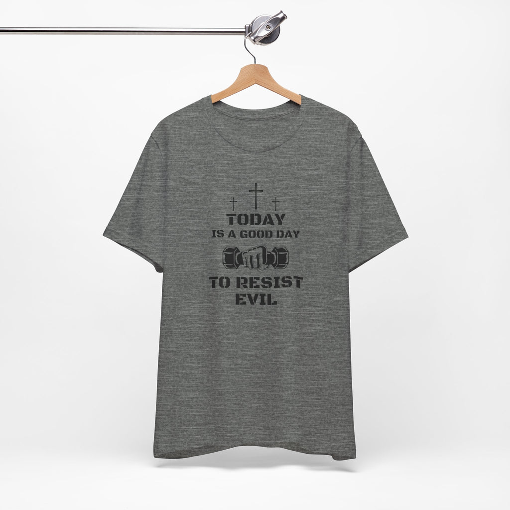 Resist Evil T-Shirt — “Today Is A Good Day to Resist Evil” Christian Faith Tee