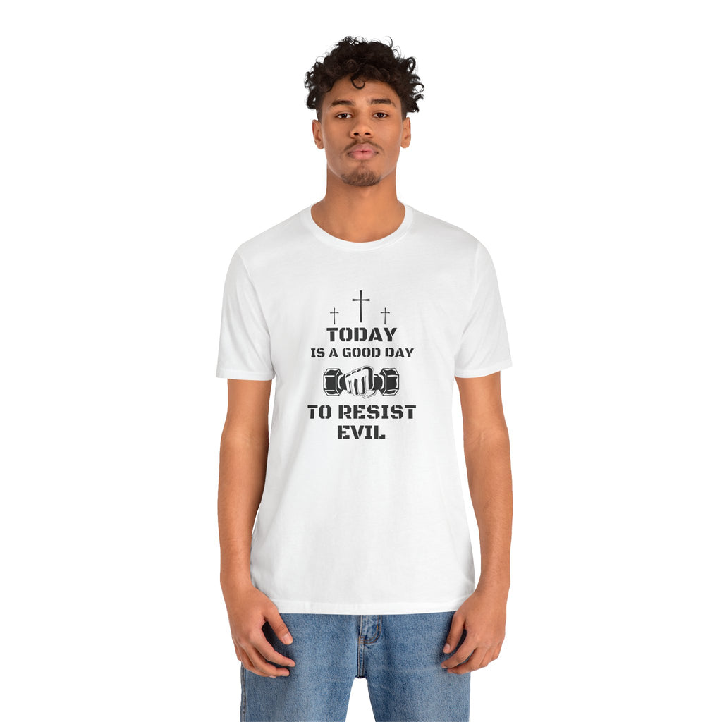 Resist Evil T-Shirt — “Today Is A Good Day to Resist Evil” Christian Faith Tee