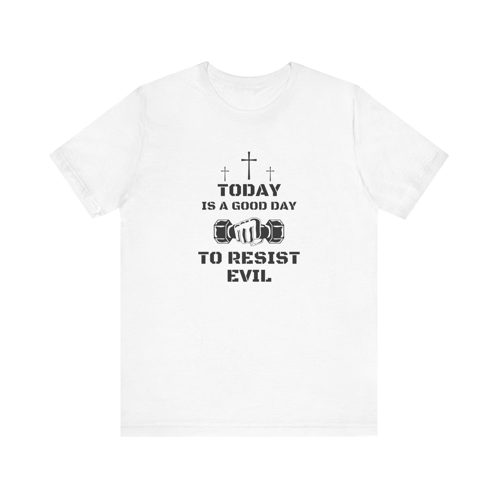 Resist Evil T-Shirt — “Today Is A Good Day to Resist Evil” Christian Faith Tee