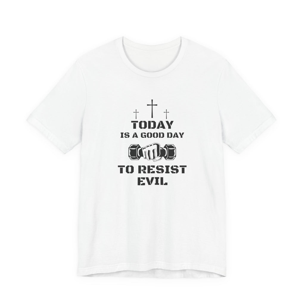 Resist Evil T-Shirt — “Today Is A Good Day to Resist Evil” Christian Faith Tee